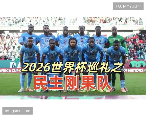 民主刚果冲击2026世界杯前景分析：能否时隔50年重返决赛圈
